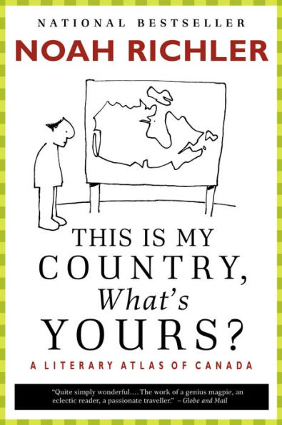 This Is My Country, What's Yours?: A Literary Atlas of Canada