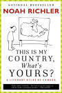This Is My Country, What's Yours?: A Literary Atlas of Canada