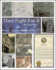 Title: Then Fight For It!: The Largest Peaceful Redistribution of Wealth in the History of Mankind and the Creation of the North Slope Borough, Author: Fred Paul