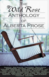 Title: The Wild Rose Anthology of Alberta Prose, Author: George Melnyk