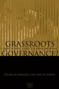 Title: Grassroots Governance?: Chiefs in Africa and the Afro-Caribbean, Author: Donald I. Ray