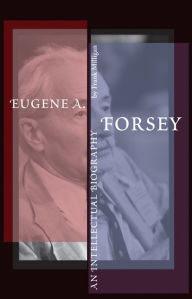 Title: Eugene A. Forsey: An Intellectual Biography, Author: Frank Milligan