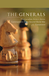 Title: The Generals: The Canadian Army's Senior Commanders in the Second World War, Author: J. L. Granatstein