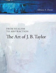 Title: From Realism to Abstraction: The Art of J. B. Taylor, Author: Adriana Davies
