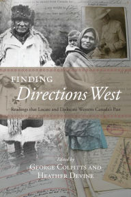 Title: Finding Directions West: Readings that Locate and Dislocate Western Canada's Past, Author: George Colpitts