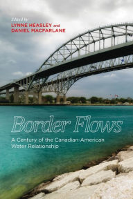 Title: Border Flows: A Century of the Canadian-American Water Relationship, Author: Lynne Heasley
