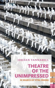 Title: Theatre of the Unimpressed: In Search of Vital Drama, Author: Jordan Tannahill