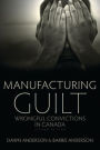 Manufacturing Guilt (2nd edition): Wrongful Convictions in Canada