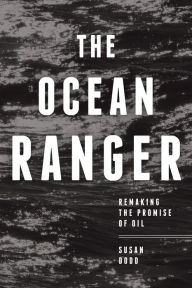 Title: The Ocean Ranger: Remaking the Promise of Oil, Author: Susan Dodd