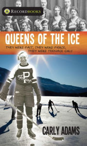 Title: Queens of the Ice: They were fast, they were fierce, they were teenage girls, Author: Carly Adams