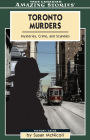 Toronto Murders: Mysteries, Crimes and Scandals