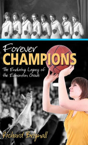 Title: Forever Champions: The Enduring Legacy of the Record-setting Edmonton Grads, Author: Richard Brignall