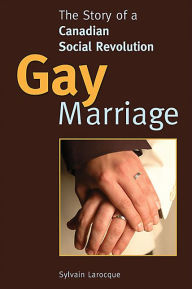 Title: Gay Marriage: The Story of a Canadian Social Revolution, Author: Sylvain Larocque