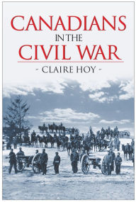 Title: Canadians in the Civil War, Author: Claire Hoy