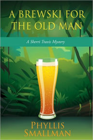 Title: A Brewski for the Old Man: A Sherri Travis Mystery, Author: Phyllis Smallman
