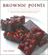 Brownie Points: Over 100 Outrageously Delicious and Easy Variations on North America's Favorite Dessert