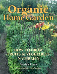 The Organic Home Garden: How to Grow Fruits and Vegetables Naturally
