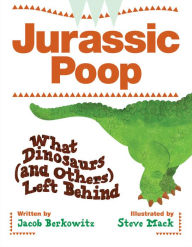 Title: Jurassic Poop: What Dinosaurs (and Others) Left Behind, Author: Jacob Berkowitz