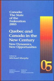 Canada: The State of the Federation 2005: Quebec and Canada in the New Century: New Dynamics, New Opportunities
