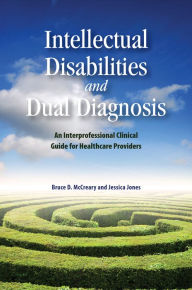 Title: Intellectual Disabilities and Dual Diagnosis: An Interprofessional Clinical Guide for Healthcare Providers, Author: Bruce D. McCreary