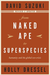 Title: From Naked Ape to Superspecies: Humanity and the Global Eco-Crisis / Edition 2, Author: David Suzuki