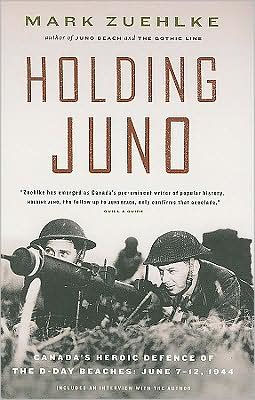 Holding Juno: Canada's Heroic Defence of the D-Day Beaches: June 7-12, 1944