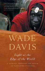 Title: Light at the Edge of the World: A Journey Through the Realm of Vanishing Cultures, Author: Wade Davis