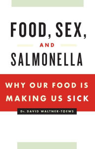 Title: Food, Sex and Salmonella: Why Our Food Is Making Us Sick, Author: David Waltner-Toews