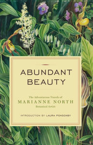 Title: Abundant Beauty: The Adventurous Travels of Marianne North, Botanical Artist, Author: Marianne North