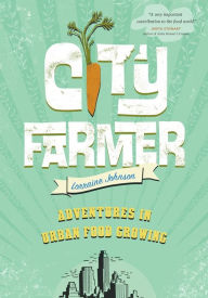 Title: City Farmer: Adventures in Urban Food Growing, Author: Lorraine Johnson