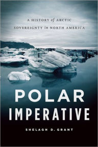 Polar Imperative: A History of Arctic Sovereignty in North America