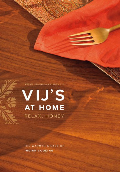 Vij's at Home: Relax, Honey: The Warmth and Ease of Indian Cooking
