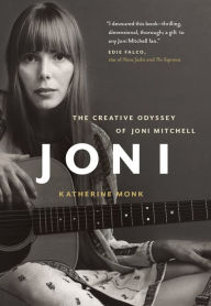Title: Joni: The Creative Odyssey of Joni Mitchell, Author: Katherine Monk
