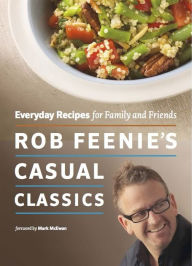 Title: Rob Feenie's Casual Classics: Everyday Recipes for Family and Friends, Author: Rob Feenie