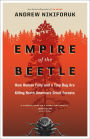 Empire of the Beetle: How Human Folly and a Tiny Bug Are Killing North America's Great Forests