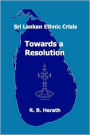 SRI Lankan Ethnic Crisis: Towards a Resolution