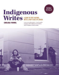 Title: Indigenous Writes: A Guide to First Nations, Métis, & Inuit Issues in Canada, Author: Chelsea Vowel