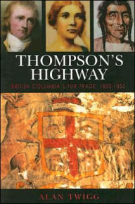 Title: Thompson's Highway: British Columbia's Fur Trade, 1800-1850, Author: Alan Twigg