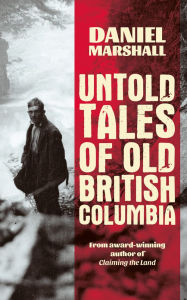 Title: Untold Tales of Old British Columbia, Author: Daniel Marshall