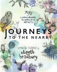 Title: Journeys to the Nearby: A Gardener Discovers the Gentle Art of Untravelling, Author: Elspeth Bradbury