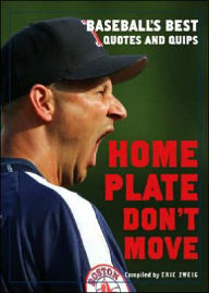Home Plate Don't Move: Baseball's Best Quotes and Quips