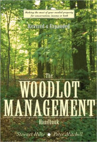 The Woodlot Management Handbook: Making the Most of Your Wooded Property For Conservation, Income or Both