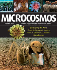 Title: Microcosmos: Discovering The World Through Microscopic Images From 20 X to Over 22 Million X Magnification, Author: Brandon Broll