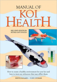 Title: Manual of Koi Health: How to Create a Healthy Environment for Your Koi and How to Treat Any Sickness that May Afflict Them, Author: Tony Pitham