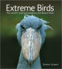 Extreme Birds: The World's Most Extraordinary and Bizarre Birds