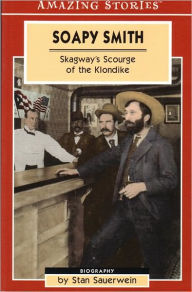 Soapy Smith: Skagway's Scourge of the Klondike