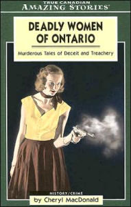 Deadly Women of Ontario: Murderous Tales of Deceit and Treachery