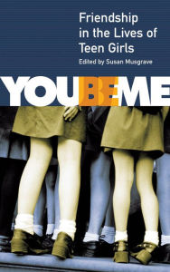 Title: You Be Me: Friendship in the Lives of Teen Girls, Author: Susan Musgrave