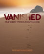 Vanished: True Tales of Mysterious Disappearances