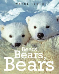 Title: Bears, Bears, Bears, Author: Wayne Lynch